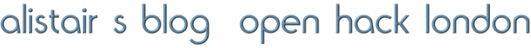 Alistair's Blog: Open Hack London